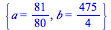 {a = `/`(81, 80), b = `/`(475, 4)}
